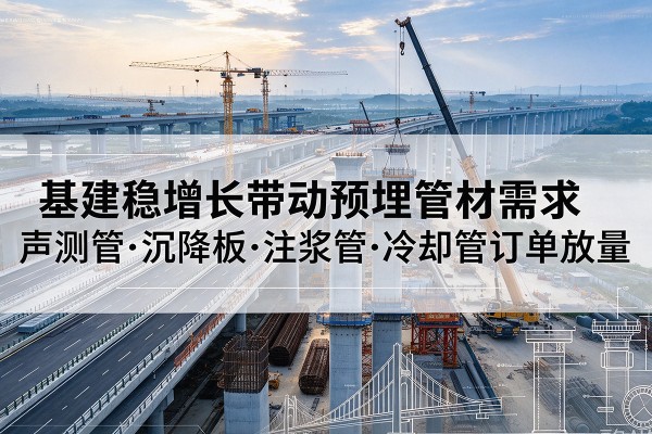 镇宁基建稳增长带动预埋监测管材需求，声测管、沉降板、注浆管订单持续放量